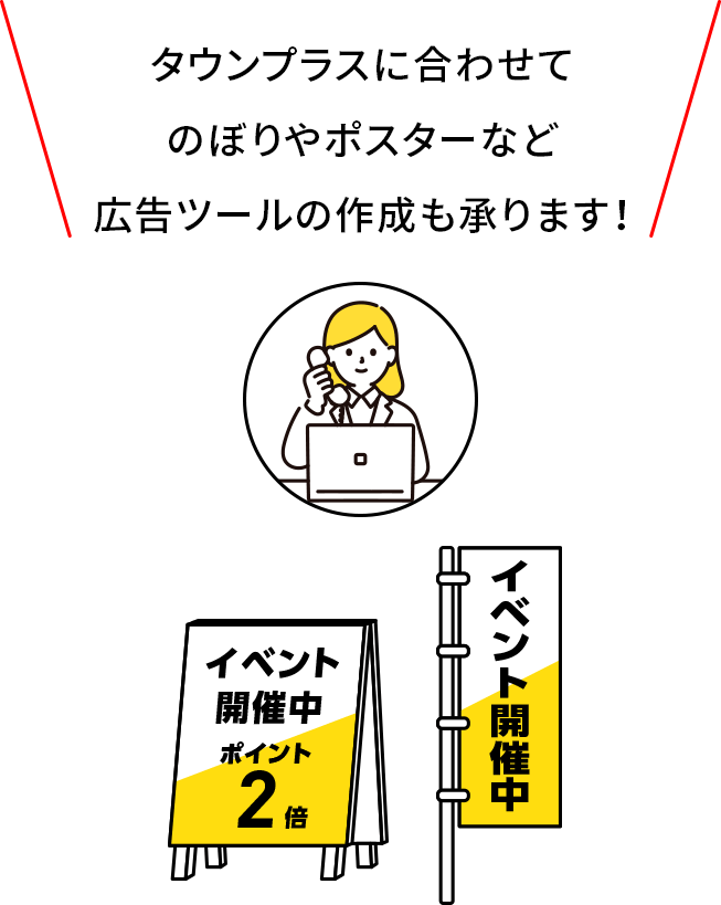 タウンプラスに合わせてのぼりやポスターなど広告ツールの作成も承ります！